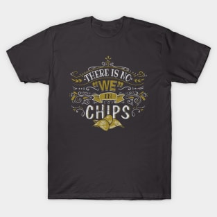 There is no "WE" in CHIPS! T-Shirt